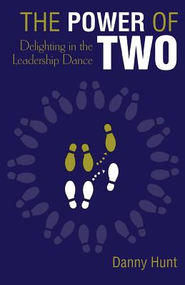 The Power of Two: Delighting in the Leadership Dance - Hunt, Danny