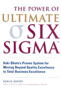 The Power of Ultimate Six SIGMA (TM): Keki Bhote's Proven System for Moving Beyond Quality Excellence to Total Business Excellence