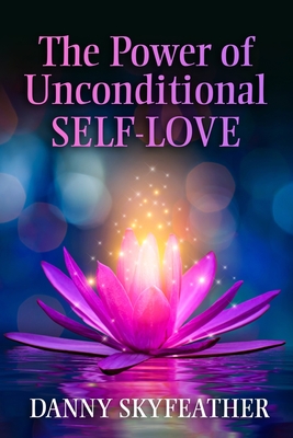 The Power of Unconditional Self-Love - Skyfeather, Danny