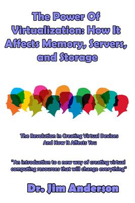 The Power Of Virtualization: How It Affects Memory, Servers, and Storage: The Revolution In Creating Virtual Devices And How It Affects You - Anderson, Jim