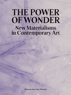 The Power of Wonder: New Materialisms in Contemporary Art