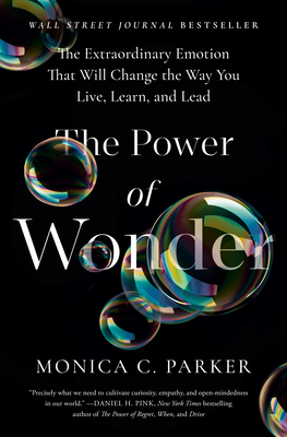 The Power of Wonder: The Extraordinary Emotion That Will Change the Way You Live, Learn, and Lead - Parker, Monica C
