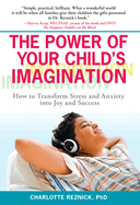 The Power of Your Child's Imagination: How to Transform Stress and Anxiety Into Joy and Success