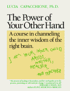 The Power of Your Other Hand: A Course in Channeling the Inner Wisdom of the Right Brain