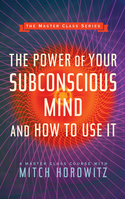 The Power of Your Subconscious Mind and How to Use It (Master Class Series) - Horowitz, Mitch