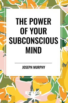 The Power of Your Subconscious Mind - Murphy, Joseph