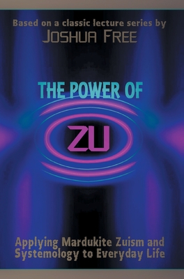 The Power of Zu: Applying Mardukite Zuism and Systemology to Everyday Life - Free, Joshua, and Penn, Reed (Foreword by)