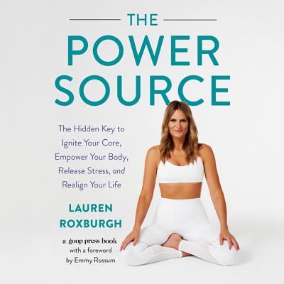 The Power Source: The Hidden Key to Ignite Your Core, Empower Your Body, Release Stress, and Realign Your Life - Roxburgh, Lauren (Read by)
