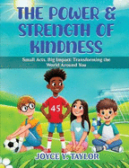 The Power & Strength of Kindness: Small Acts, Big Impact: Transforming the World Around You