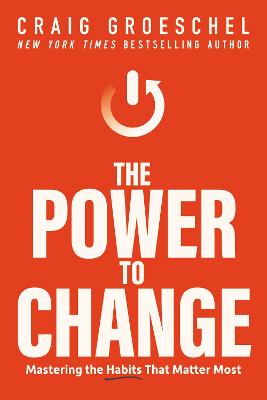 The Power to Change: Mastering the Habits That Matter Most - Groeschel, Craig