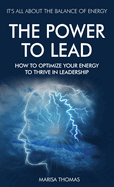 The Power to Lead: How to Optimize Your Energy to Thrive in Leadership