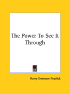 The Power to See It Through - Fosdick, Harry Emerson