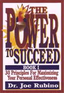 The Power to Succeed: 30 Principles for Maximizing Your Personal Effectiveness - Rubino, Joe, Dr.