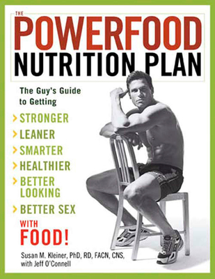 The Powerfood Nutrition Plan: The Guy's Guide to Getting Stronger, Leaner, Smarter, Healthier, Better Looking, Better Sex--With Food! - Kleiner, Susan, and O'Connell, Jeff
