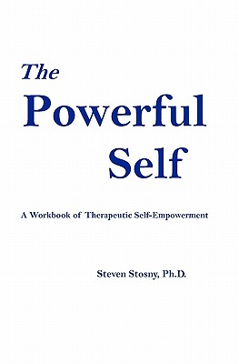 The Powerful Self: A Workbook of Therapeutic Self-Empowerment - Stosny, Steven, Dr., PhD