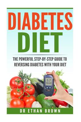 The POWERFUL Step-by-Step Guide to Reversing Diabetes With Your Diet - Brown, Ethan