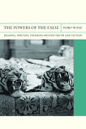 The Powers of the False: Reading, Writing, Thinking Beyond Truth and Fiction Volume 18