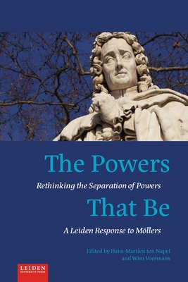 The Powers That Be: Rethinking the Separation of Powers - Ten Napel, Hans Martien (Editor), and Voermans, Wim (Editor)