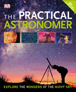 The Practical Astronomer, 2nd Edition: Explore the Wonders of the Night Sky