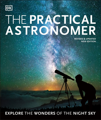 The Practical Astronomer: Explore the Wonders of the Night Sky - Gater, Will