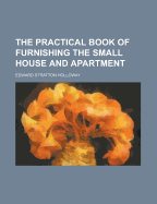 The Practical Book of Furnishing the Small House and Apartment