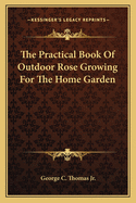 The Practical Book of Outdoor Rose Growing for the Home Garden