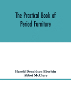 The practical book of period furniture, treating of furniture of the English, American colonial and post-colonial and principal French periods