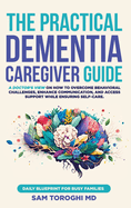 The Practical Dementia Caregiver Guide: A Doctor's View on How to Overcome Behavioral Challenges, Enhance Communication, and Access Support While Ensuring Self-Care. Daily Blueprint for Busy Families.