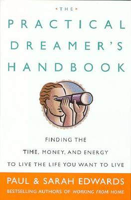 The Practical Dreamer's Handbook: Finding the Time, Money, and Energy to Live the Life You Want to Live - Edwards, Paul, and Edwards, Sarah