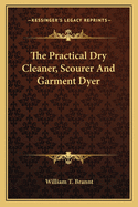 The Practical Dry Cleaner, Scourer and Garment Dyer