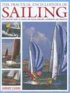 The Practical Encyclopedia of Sailing: The Complete Practical Guide to Sailing and Racing Dinghies, Catamarans and Keelboats