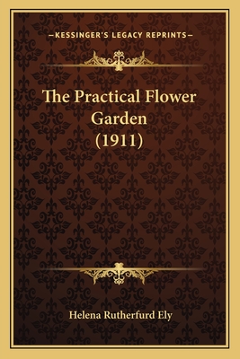 The Practical Flower Garden (1911) - Ely, Helena Rutherfurd