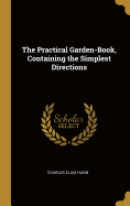 The Practical Garden-Book, Containing the Simplest Directions