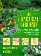 The Practical Gardener: An A-To-Z Guide to Techniques and Tips - Dines, Anne Reilly, and Fell, Derek (Photographer), and Reilly, Ann