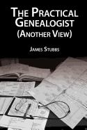 The Practical Genealogist (Another View) - Stubbs, James