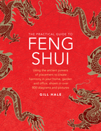 The Practical Guide to Feng Shui: Using the Ancient Powers of Placement to Create Harmony in Your Home, Garden and Office, Shown in Over 800 Diagrams and Pictures