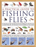 The Practical Guide to Fishing Flies: Includes step-by-step instructions for tying and identifying over 100 of the most successful flishing flies, with information on all the materials and tools needed: A complete fly selector with expert advice on...