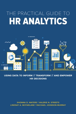 The Practical Guide to HR Analytics: Using Data to Inform, Transform, and Empower HR Decisions - Waters, Shonna D, and Streets, Valerie, and McFarlane, Lindsay