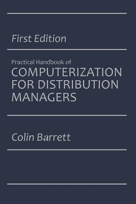 The Practical Handbook of Computerization for Distribution Managers - Barrett, Colin