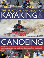 The Practical Handbook of Kayaking & Canoeing: Step-By-Step Instruction in Every Technique, from Beginner to Advanced Levels, Shown in More Than 600 Action-Packed Photographs and Diagrams