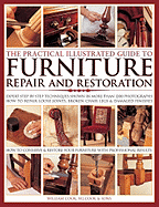 The Practical Illustrated Guide to Furniture Repair and Restoration: Expert Step-By-Step Techniques Shown in More Than 1200 Photographs; How to Repair Loose Joints, Broken Chair Legs and Damaged Finishes; How to Conserve and Restore Furniture with...