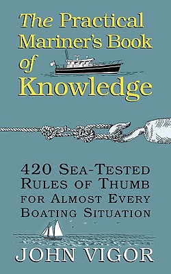 The Practical Mariner's Book of Knowledge: 420 Sea-Tested Rules of Thumb for Almost Every Boating Situation - Vigor, John, and Vigor John