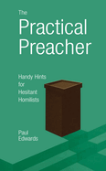 The Practical Preacher: Handy Hints for Hesitant Homilists