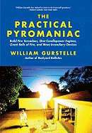 The Practical Pyromaniac: Build Fire Tornadoes, One-Candlepower Engines, Great Balls of Fire, and More Incendiary Devices