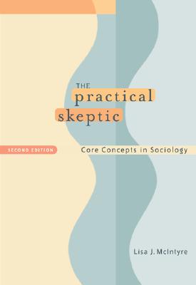 The Practical Skeptic: Core Concepts in Sociology - McIntyre, Lisa J