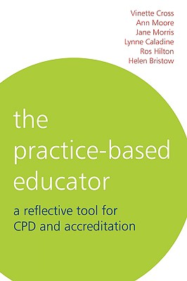 The Practice-Based Educator: A Reflective Tool for Cpd and Accreditation - Cross, Vinette, and Caladine, Lynne, and Morris, Jane