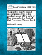 The practice in actions and special proceedings in the courts of record of the state of New York under the Code of Civil Procedure. Volume 3 of 3 - Rumsey, William