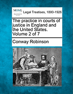 The practice in courts of justice in England and the United States. Volume 2 of 7 - Robinson, Conway