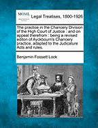 The Practice in the Chancery Division of the High Court of Justice: And on Appeal Therefrom: Being a Revised Editon of Ayckbourn's Chancery Practice, Adapted to the Judicature Acts and Rules.