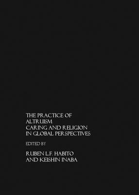 The Practice of Altruism: Caring and Religion in Global Perspective - Habito, Ruben L F (Editor), and Inaba, Keishin (Editor)